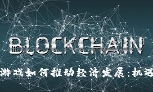 区块链游戏如何推动经济发展：机遇与挑战