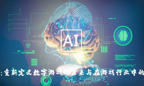 区块链游戏：重新定义数字游戏的未来与在游戏行业中的作用与意义