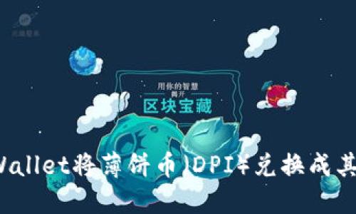 如何使用TPWallet将薄饼币（DPI）兑换成其他数字货币？