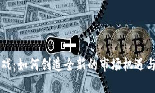 区块链游戏：如何创造全新的市场机遇与发展前景