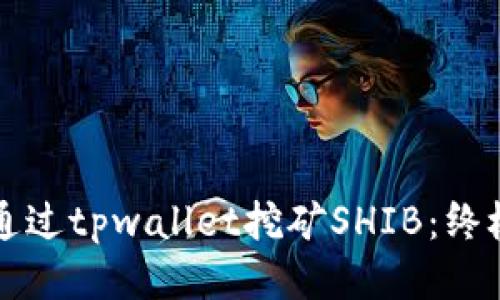 如何通过tpwallet挖矿SHIB：终极指南