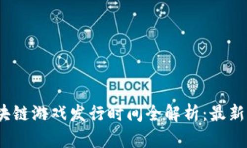 2023年区块链游戏发行时间全解析：最新动态与趋势