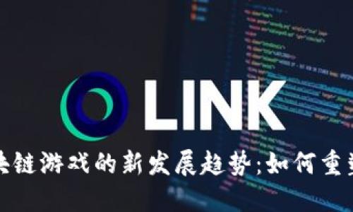 2023年区块链游戏的新发展趋势：如何重塑游戏产业?