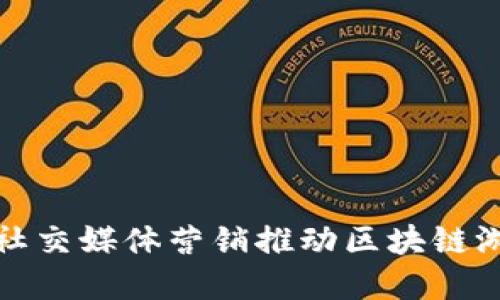 如何利用社交媒体营销推动区块链游戏的发展