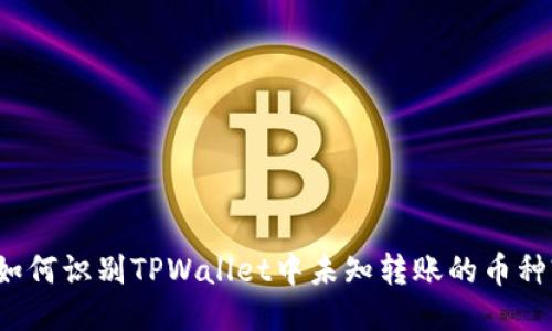 如何识别TPWallet中未知转账的币种?