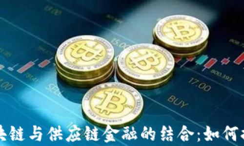 
深入探讨苏宁区块链与供应链金融的结合：如何提升效率与透明度