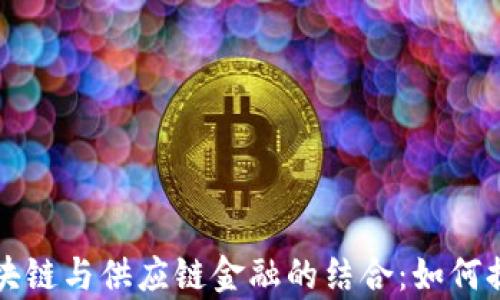
深入探讨苏宁区块链与供应链金融的结合：如何提升效率与透明度