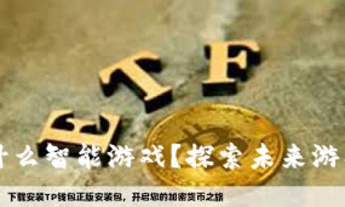 区块链适合什么智能游戏？探索未来游戏的无限可能