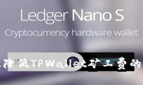 如何有效降低TPWallet矿工费的实用技巧