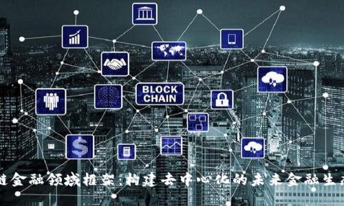 区块链金融领域框架：构建去中心化的未来金融生态系统