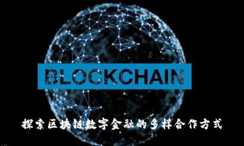 探索区块链数字金融的多样合作方式