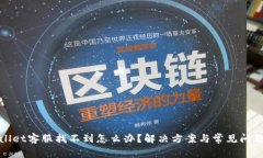 tpwallet客服找不到怎么办？解决方案与常见问题解