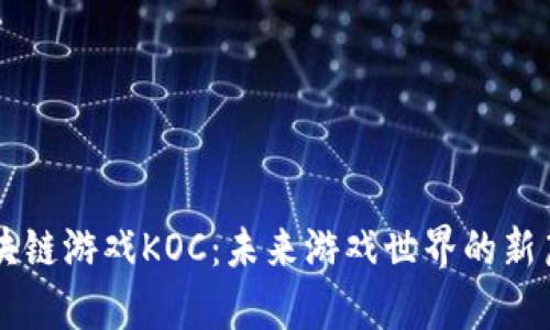 区块链游戏KOC：未来游戏世界的新篇章