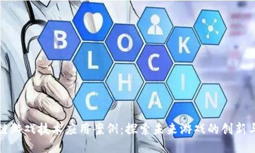 区块链游戏技术应用案例：探索未来游戏的创新与机遇